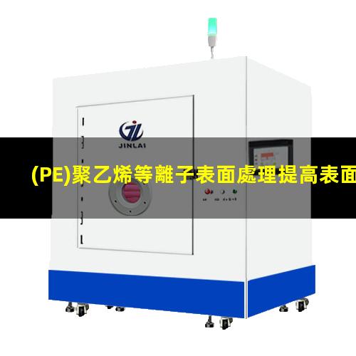 (PE)聚乙烯等離子表面處理提高表面能改善粘接性能