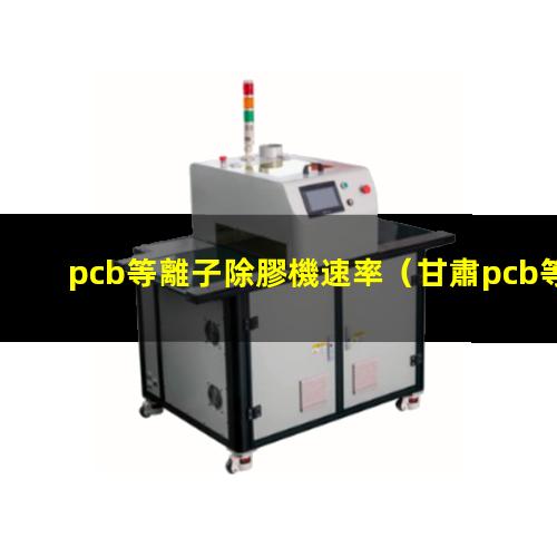 pcb等離子除膠機速率