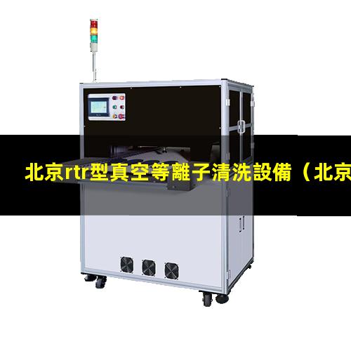 北京rtr型真空等離子清洗設備