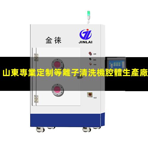 山東專業定制等離子清洗機腔體生產廠商