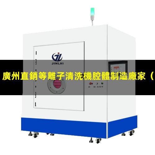 廣州直銷等離子清洗機腔體制造廠家