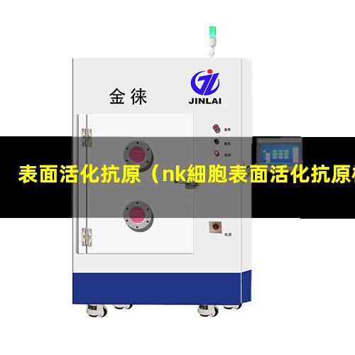 表面活化抗原（nk細胞表面活化抗原檢測）表面活化抗原是什么