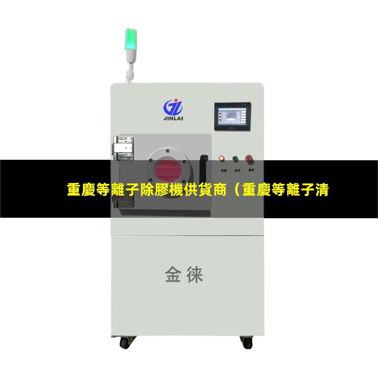 重慶等離子除膠機供貨商